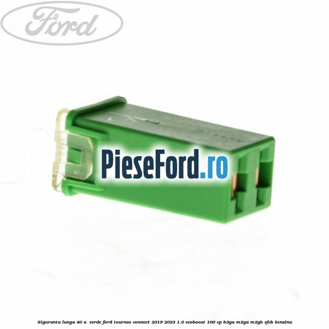 Siguranta lunga 40 A , verde Ford Tourneo Connect 2019-2023 1.0 EcoBoost 100 cp B3GA, M2GA, M2GB, SFCB benzina