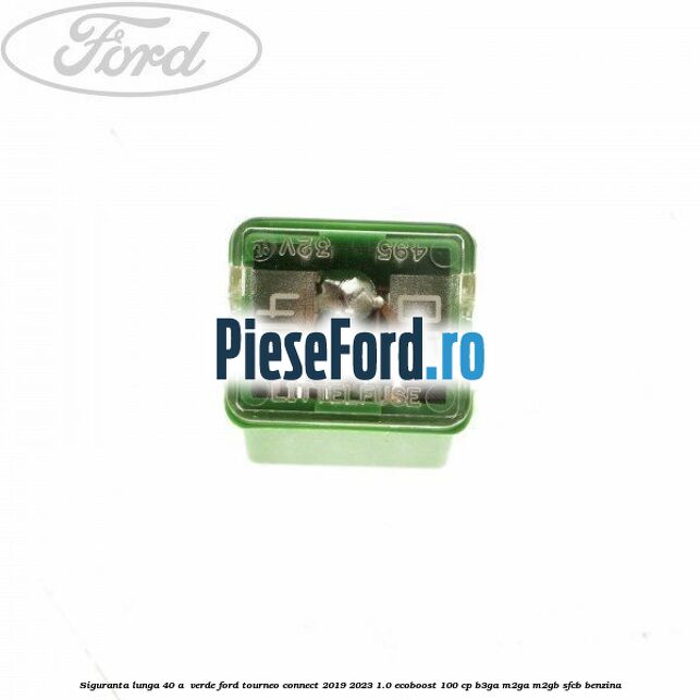 Siguranta lunga 40 A , verde Ford Tourneo Connect 2019-2023 1.0 EcoBoost 100 cp B3GA, M2GA, M2GB, SFCB benzina