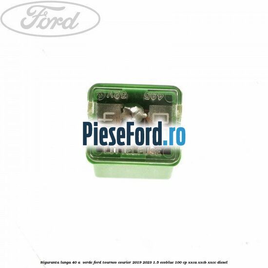 Siguranta lunga 40 A , verde Ford Tourneo Courier 2019-2023 1.5 EcoBlue 100 cp XXCA, XXCB, XXCC diesel
