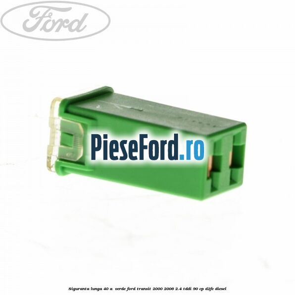 Siguranta lunga 40 A , verde Ford Transit 2000-2006 2.4 TDdi 90 cp D2FE diesel