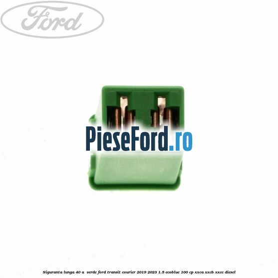 Siguranta lunga 40 A , verde Ford Transit Courier 2019-2023 1.5 EcoBlue 100 cp XXCA, XXCB, XXCC diesel