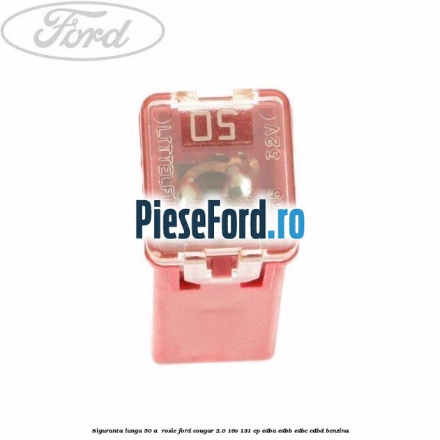 Siguranta lunga 50 A , rosie Ford Cougar 2.0 16V 131 cp EDBA, EDBB, EDBC, EDBD benzina
