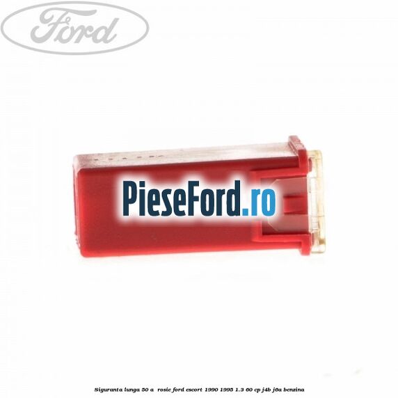 Siguranta lunga 50 A , rosie Ford Escort 1990-1995 1.3 60 cp J4B, J6A benzina