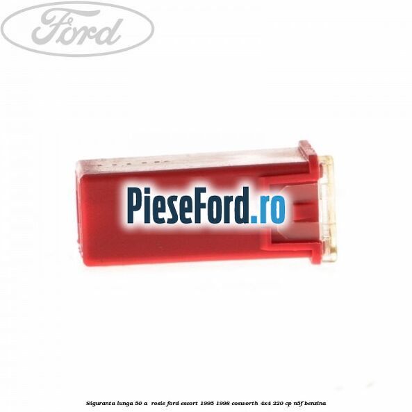 Siguranta lunga 50 A , rosie Ford Escort 1995-1998 Cosworth 4x4 220 cp N5F benzina