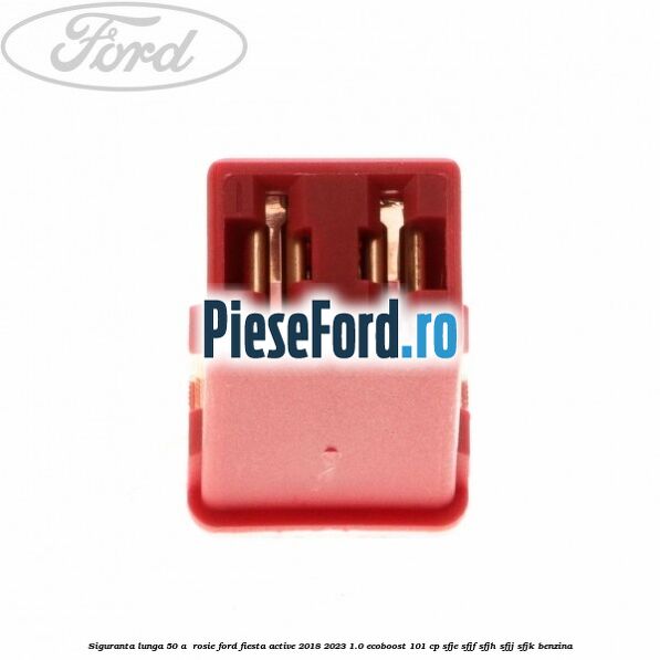 Siguranta lunga 50 A , rosie Ford Fiesta Active 2018-2023 1.0 EcoBoost 101 cp SFJE, SFJF, SFJH, SFJJ, SFJK benzina