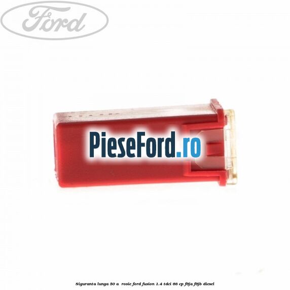 Siguranta lunga 50 A , rosie Ford Fusion 1.4 TDCi 68 cp F6JA, F6JB diesel