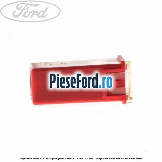 Siguranta lunga 50 A , rosie Ford Grand C-Max 2016-2020 1.5 TDCi 120 cp XWDA, XWDB, XWDC, XWDD, XWDE diesel