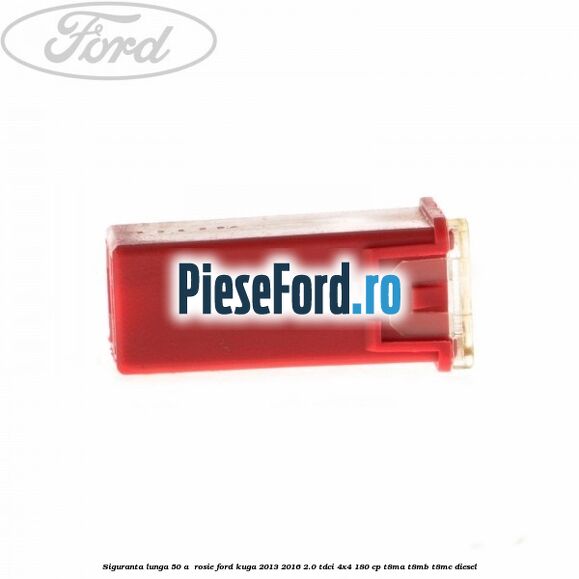 Siguranta lunga 50 A , rosie Ford Kuga 2013-2016 2.0 TDCi 4x4 180 cp T8MA, T8MB, T8MC diesel