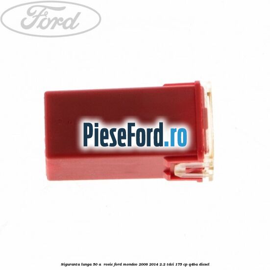 Siguranta lunga 50 A , rosie Ford Mondeo 2008-2014 2.2 TDCi 175 cp Q4BA diesel