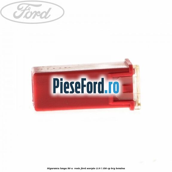 Siguranta lunga 50 A , rosie Ford Scorpio 2.9 i 150 cp BRG benzina