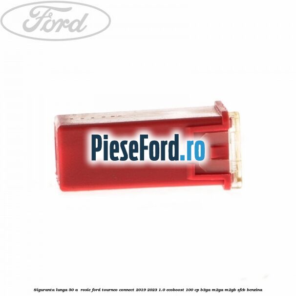 Siguranta lunga 50 A , rosie Ford Tourneo Connect 2019-2023 1.0 EcoBoost 100 cp B3GA, M2GA, M2GB, SFCB benzina