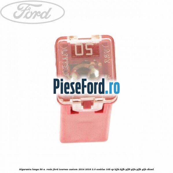 Siguranta lunga 50 A , rosie Ford Tourneo Custom 2014-2018 2.0 EcoBlue 105 cp BJFA, BJFB, YLF6, YLFA, YLFB, YLFS diesel