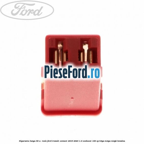 Siguranta lunga 50 A , rosie Ford Transit Connect 2019-2023 1.0 EcoBoost 100 cp B3GA, M2GA, M2GB benzina