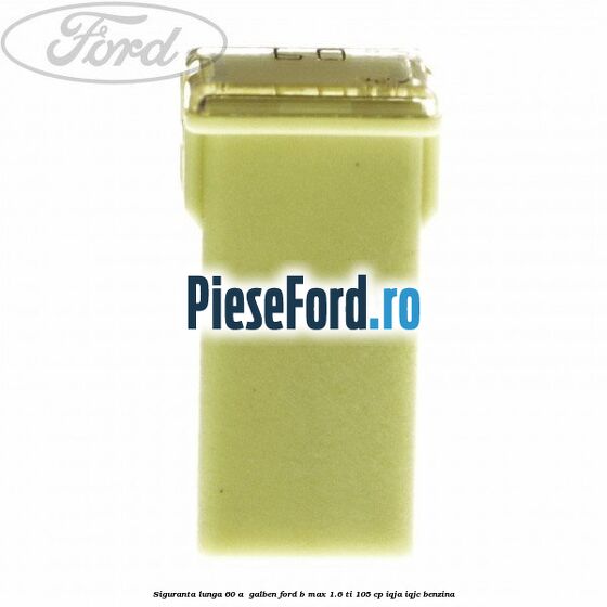 Siguranta lunga 60 A , galben Ford B-Max 1.6 Ti 105 cp IQJA, IQJC benzina
