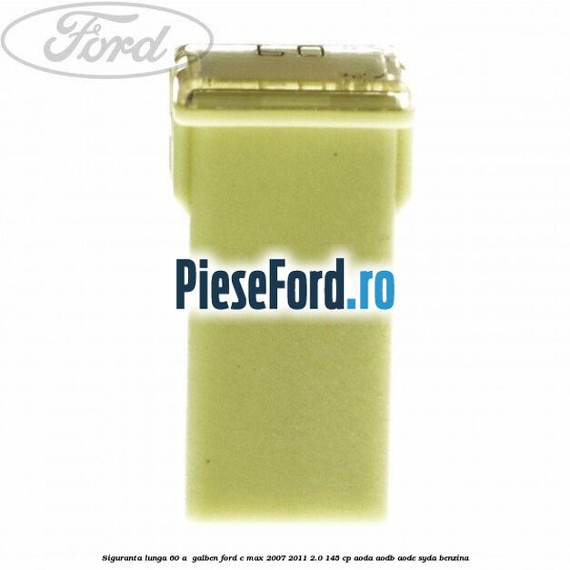 Siguranta lunga 60 A , galben Ford C-Max 2007-2011 2.0 145 cp AODA, AODB, AODE, SYDA benzina