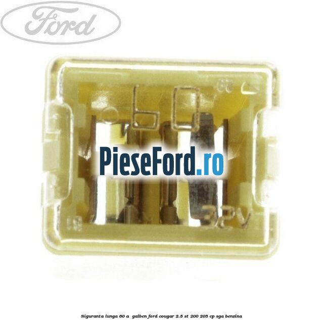 Siguranta lunga 60 A , galben Ford Cougar 2.5 ST 200 205 cp SGA benzina