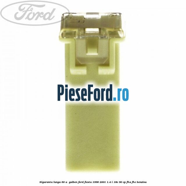 Siguranta lunga 60 A , galben Ford Fiesta 1996-2001 1.4 i 16V 90 cp FHA, FHE benzina