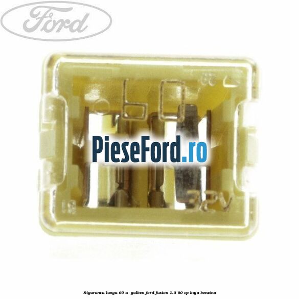 Siguranta lunga 60 A , galben Ford Fusion 1.3 60 cp BAJA benzina