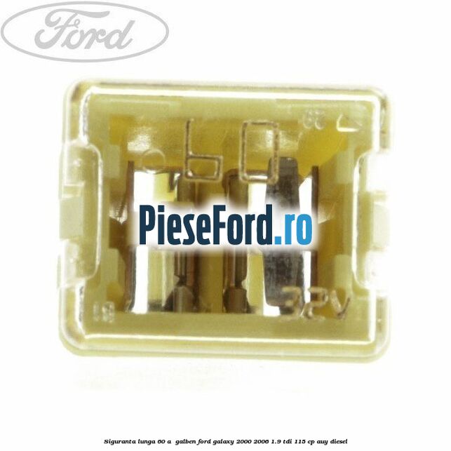Siguranta lunga 60 A , galben Ford Galaxy 2000-2006 1.9 TDI 115 cp AUY diesel