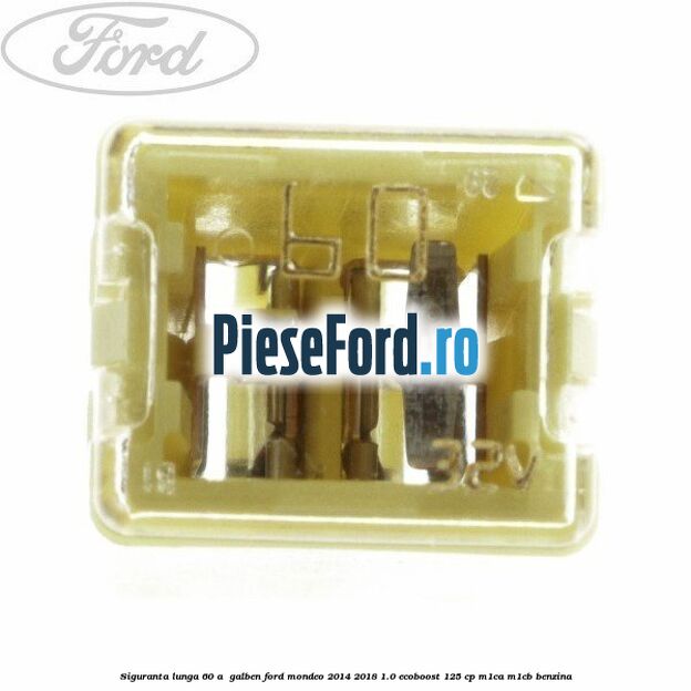Siguranta lunga 60 A , galben Ford Mondeo 2014-2018 1.0 EcoBoost 125 cp M1CA, M1CB benzina
