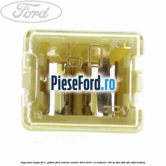 Siguranta lunga 60 A , galben Ford Tourneo Courier 2014-2018 1.0 EcoBoost 100 cp SFCA, SFCB, SFCC, SFCD benzina