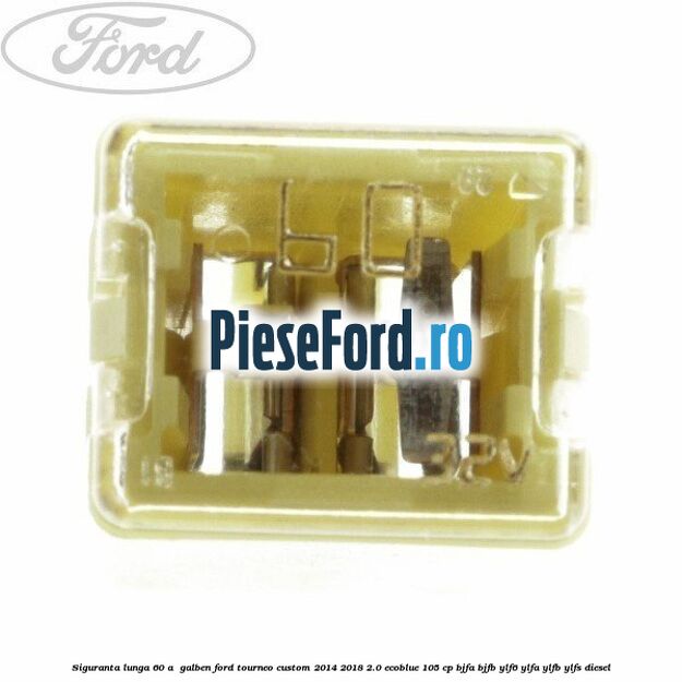 Siguranta lunga 60 A , galben Ford Tourneo Custom 2014-2018 2.0 EcoBlue 105 cp BJFA, BJFB, YLF6, YLFA, YLFB, YLFS diesel