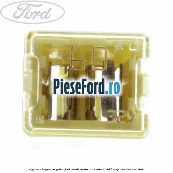 Siguranta lunga 60 A , galben Ford Transit Courier 2014-2018 1.6 TDCi 95 cp T3CA, T3CB, T3CC diesel