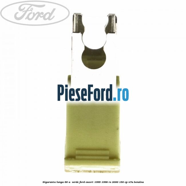 Siguranta lunga 60 A , verde Ford Escort 1995-1998 RS 2000 150 cp N7A benzina