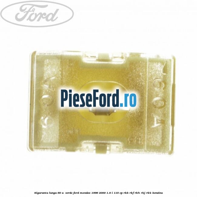 Siguranta lunga 60 A , verde Ford Mondeo 1996-2000 1.8 i 115 cp RKB, RKF, RKH, RKJ, RKK benzina