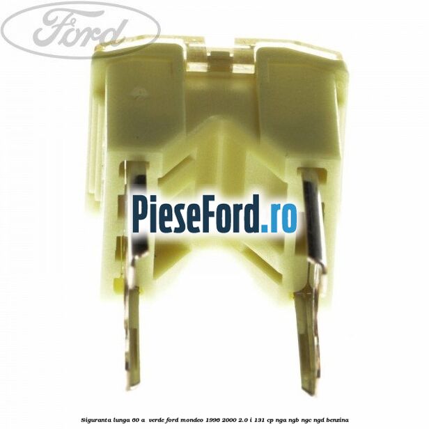 Siguranta lunga 60 A , verde Ford Mondeo 1996-2000 2.0 i 131 cp NGA, NGB, NGC, NGD benzina