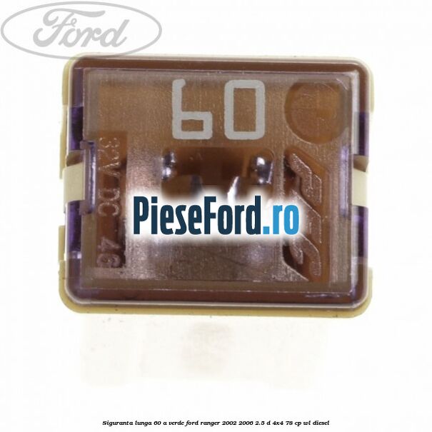 Siguranta lunga 60 A verde Ford Ranger 2002-2006 2.5 D 4x4 78 cp WL diesel