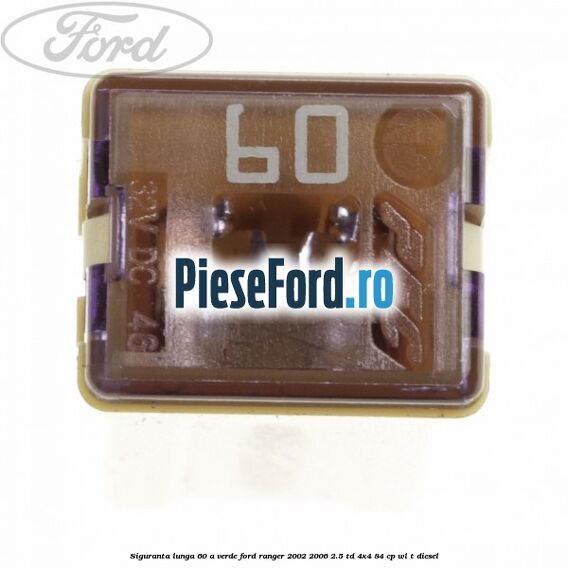 Siguranta lunga 60 A verde Ford Ranger 2002-2006 2.5 TD 4x4 84 cp WL-T diesel