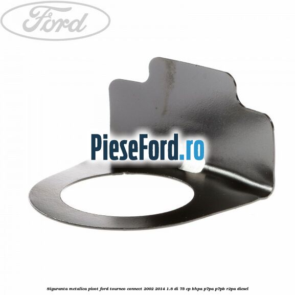 Siguranta metalica pivot Ford Tourneo Connect 2002-2014 1.8 Di 75 cp Siguranta metalica pivot Ford Tourneo Connect 2002-2014 1.8 Di 75 cp BHPA, P7PA, P7PB, R2PA diesel
