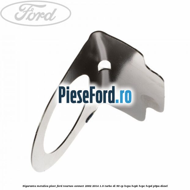 Siguranta metalica pivot Ford Tourneo Connect 2002-2014 1.8 Turbo Di 90 cp HCPA, HCPB, HCPC, HCPD, P9PA diesel