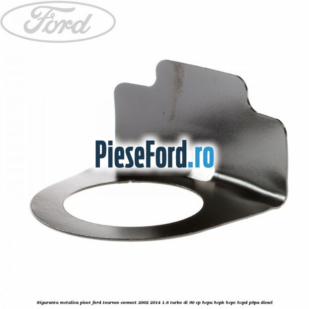 Siguranta metalica pivot Ford Tourneo Connect 2002-2014 1.8 Turbo Di 90 cp HCPA, HCPB, HCPC, HCPD, P9PA diesel