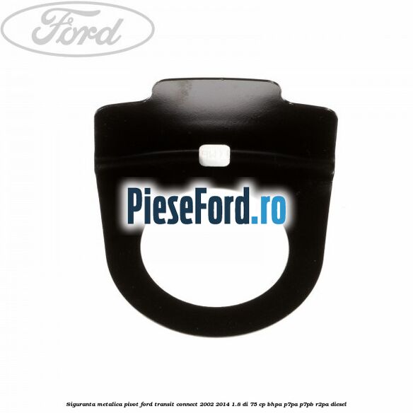 Siguranta metalica pivot Ford Transit Connect 2002-2014 1.8 Di 75 cp BHPA, P7PA, P7PB, R2PA diesel