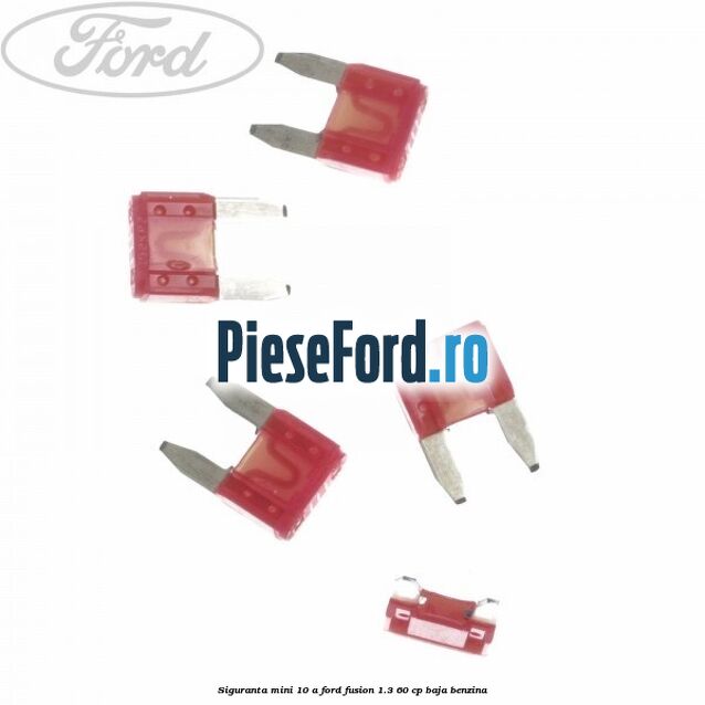 Siguranta mini 10 A Ford Fusion 1.3 60 cp BAJA benzina