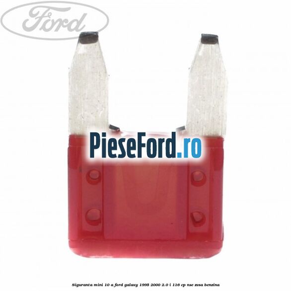 Siguranta mini 10 A Ford Galaxy 1995-2000 2.0 i 116 cp NSE, ZVSA benzina
