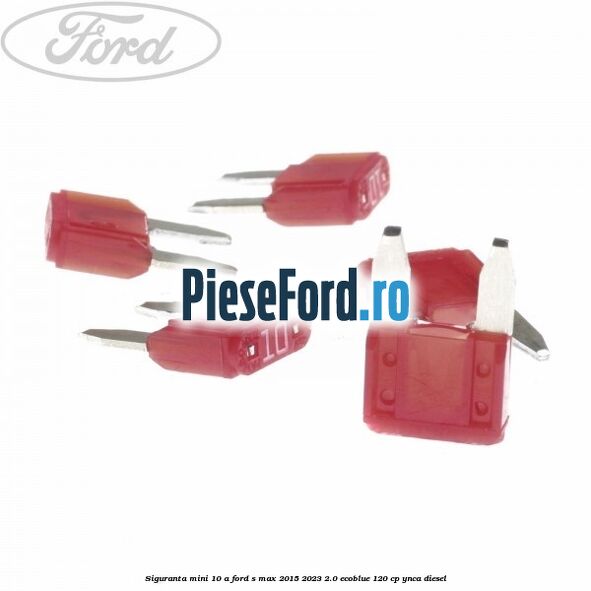 Siguranta mini 10 A Ford S-Max 2015-2023 2.0 EcoBlue 120 cp Siguranta mini 10 A Ford S-Max 2015-2023 2.0 EcoBlue 120 cp YNCA diesel