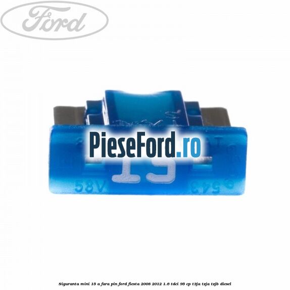 Siguranta mini 15 A, fara pin Ford Fiesta 2008-2012 1.6 TDCi 95 cp T3JA, TZJA, TZJB diesel