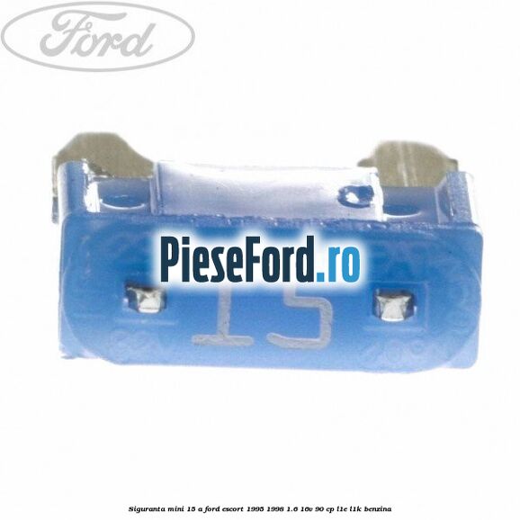 Siguranta mini 15 A Ford Escort 1995-1998 1.6 16V 90 cp L1E, L1K benzina
