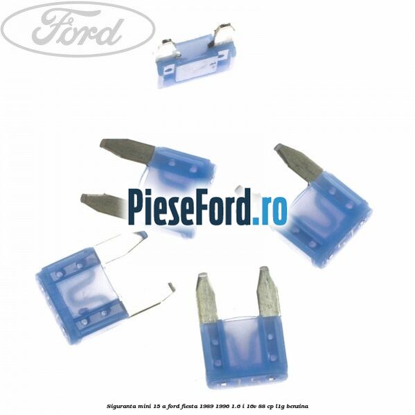 Siguranta mini 15 A Ford Fiesta 1989-1996 1.6 i 16V 88 cp L1G benzina