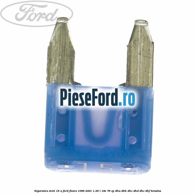 Siguranta mini 15 A Ford Fiesta 1996-2001 1.25 i 16V 75 cp DHA, DHB, DHC, DHD, DHE, DHF benzina