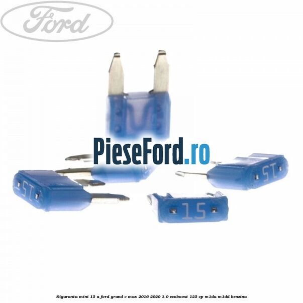 Siguranta mini 15 A Ford Grand C-Max 2016-2020 1.0 EcoBoost 125 cp M1DA, M1DD benzina