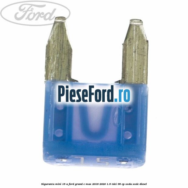 Siguranta mini 15 A Ford Grand C-Max 2016-2020 1.5 TDCi 95 cp XXDA, XXDC diesel