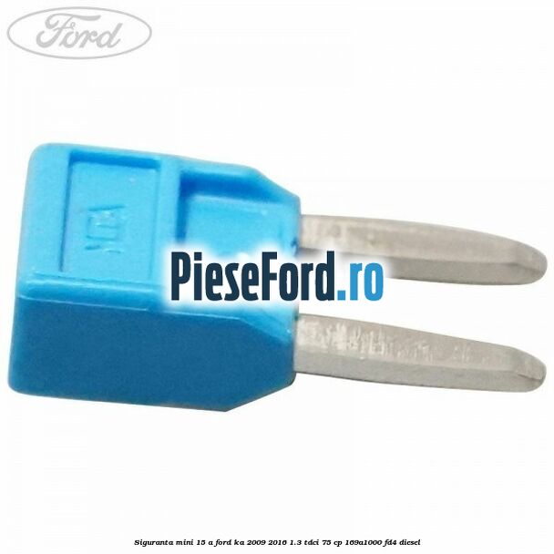 Siguranta mini 15 A Ford Ka 2009-2016 1.3 TDCi 75 cp 169A1000, FD4 diesel