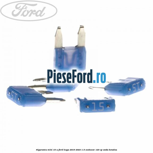 Siguranta mini 15 A Ford Kuga 2019-2023 1.5 EcoBoost 120 cp UNDA benzina