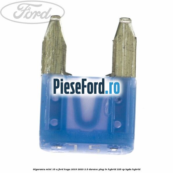 Siguranta mini 15 A Ford Kuga 2019-2023 2.5 Duratec Plug-in-Hybrid 225 cp BGDA hybrid