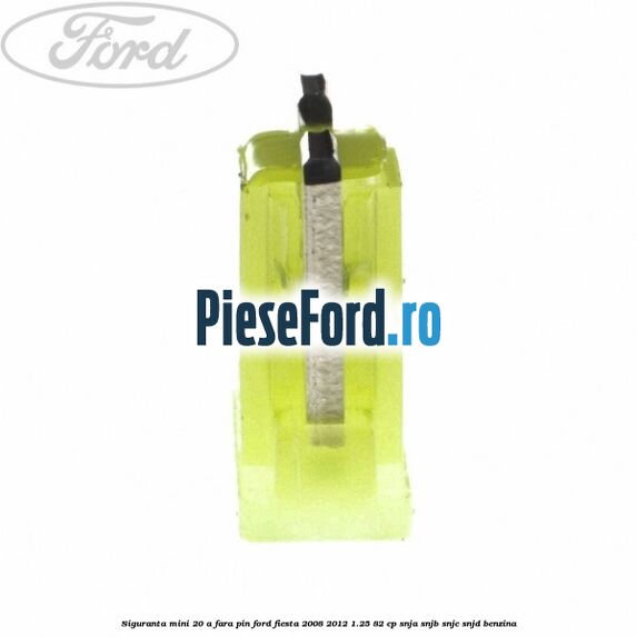Siguranta mini 20 A, fara pin Ford Fiesta 2008-2012 1.25 82 cp SNJA, SNJB, SNJC, SNJD benzina