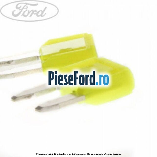 Siguranta mini 20 A Ford B-Max 1.0 EcoBoost 100 cp SFJA, SFJB, SFJC, SFJD benzina
